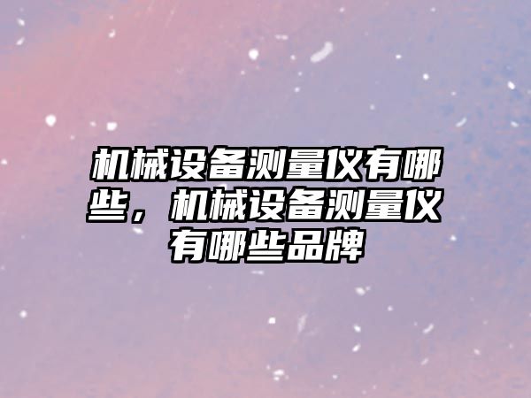 機械設備測量儀有哪些，機械設備測量儀有哪些品牌