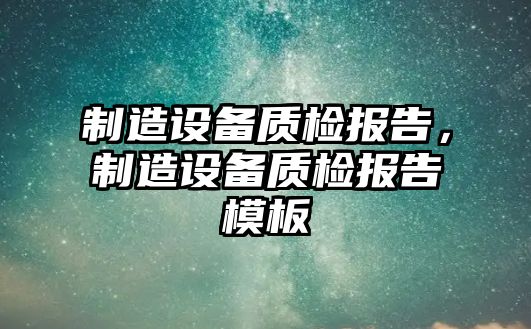 制造設備質檢報告，制造設備質檢報告模板