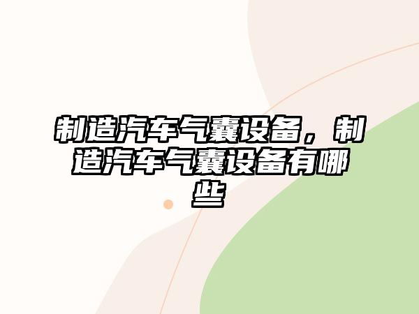 制造汽車氣囊設備，制造汽車氣囊設備有哪些