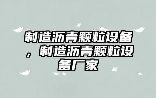 制造瀝青顆粒設備，制造瀝青顆粒設備廠家