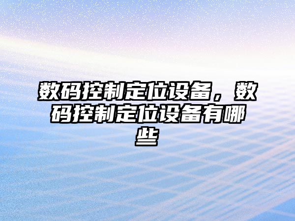 數碼控制定位設備，數碼控制定位設備有哪些