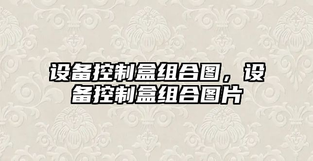 設備控制盒組合圖，設備控制盒組合圖片