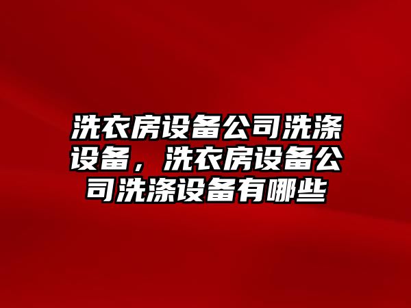 洗衣房設(shè)備公司洗滌設(shè)備，洗衣房設(shè)備公司洗滌設(shè)備有哪些