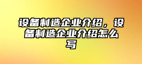 設備制造企業介紹，設備制造企業介紹怎么寫