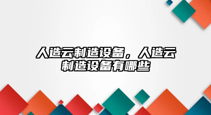 人造云制造設備，人造云制造設備有哪些