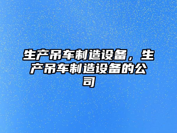 生產吊車制造設備，生產吊車制造設備的公司